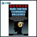 Banned Mind Control Techniques Unleashed: Learn The Dark Secrets Of Hypnosis, Manipulation, Deception, Persuasion, Brainwashing And Human Psychology  Daniel Smith   (Bookpoint). 