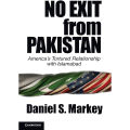 No Exit from Pakistan: America's Tortured Relationship with Islamabad Book by Daniel Seth Markey. 