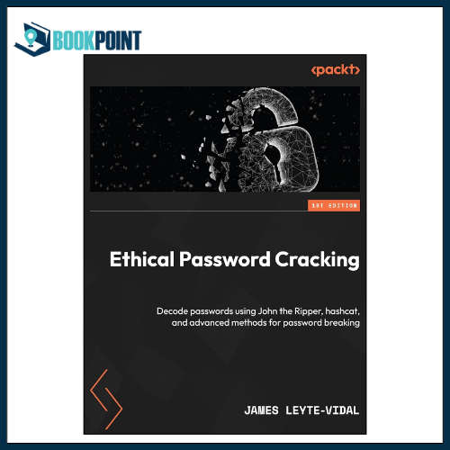 Ethical Password Cracking: Decode passwords using John the Ripper, hashcat, and advanced methods for password breaking by James Leyte-Vidal