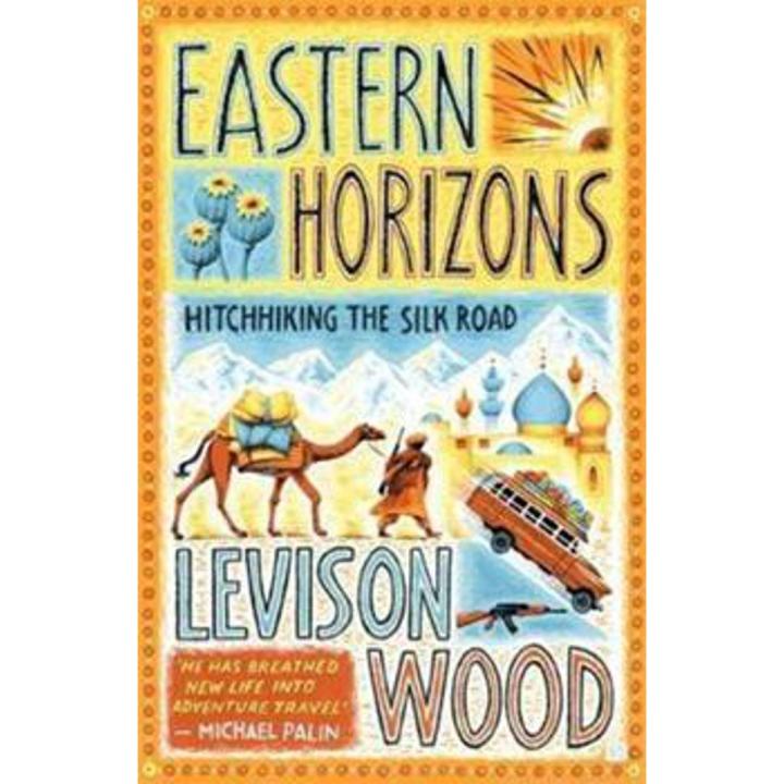 Eastern Horizons: Shortlisted For the 2018 Edward Stanford award By levison wood