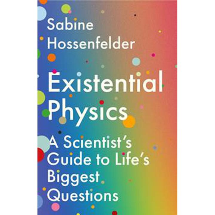 Existential Physics: a Scientist''s Guide To Life''S Biggest Questions By sabine hossenfelder