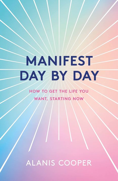 Liberty Books | Manifest Day By Day: How To Get The Life You Want, Starting Now by Alanis Cooper (100% Original)