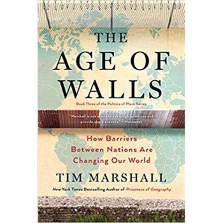 The age Of Walls: How Barriers Between Nations are Changing Our World (Politics Of Place Book 3) By tim marshall