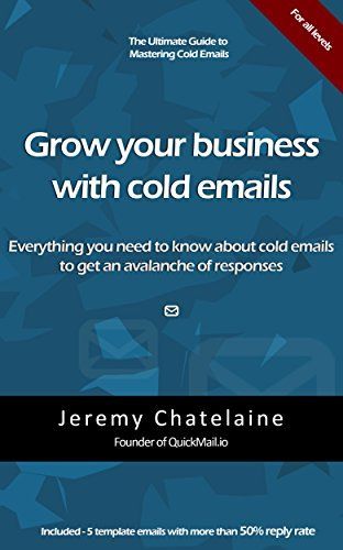 Grow your business with cold emails: Everything you need to know about cold emails to get an avalanche of responses  Jeremy Chatelaine (Urdubazar Karachi)
