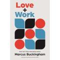 Love and Work: How To Find What You Love, Love What You Do, and Do It For the Rest Of Your Life By marcus buckingham. 