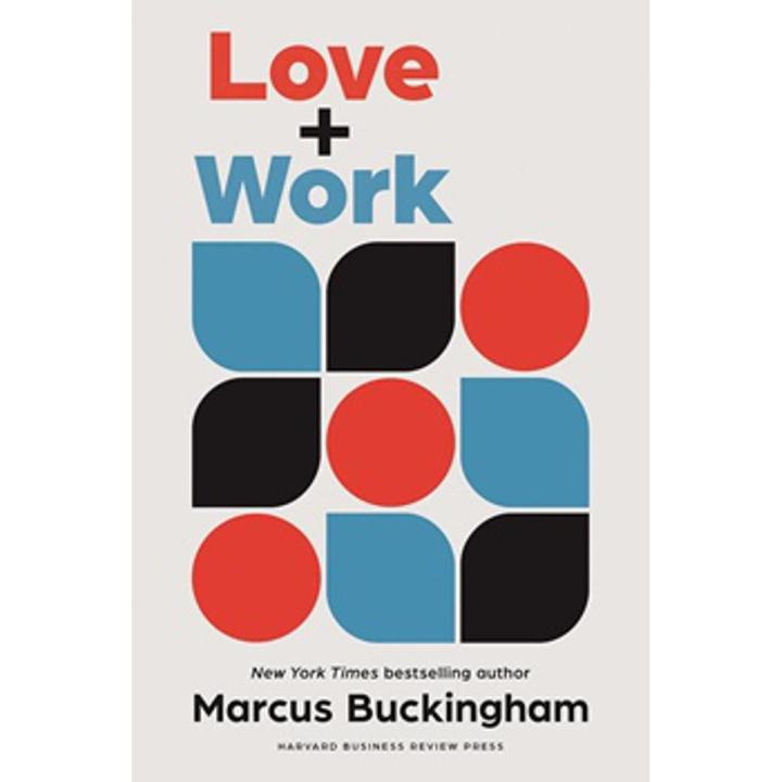 Love and Work: How To Find What You Love, Love What You Do, and Do It For the Rest Of Your Life By marcus buckingham
