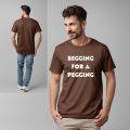 Begging For A Pegging T Shirt / Funny Lad T Shirt / Rude Adult Humour / Strap On Joke / Novelty Present Friend Banter / Boyfriend Girlfriend. 