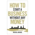 How To Start A Business Without Any Money. 