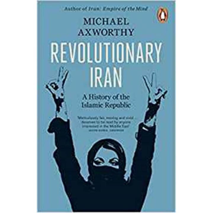 Revolutionary Iran: a History Of the Islamic Republic By michael axworthy