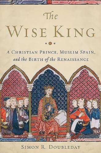 Liberty Books - The Wise King: A Christian Prince, Muslim Spain, and the Birth of the Renaissance