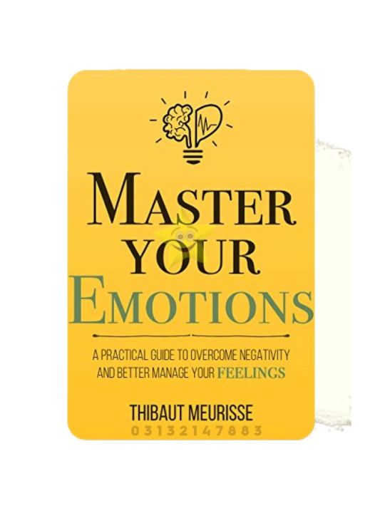 Master_Your Emotions: A Practical Guide to Overcome Negativity and Better Manage Your Feelings by Thibaut Meurisse