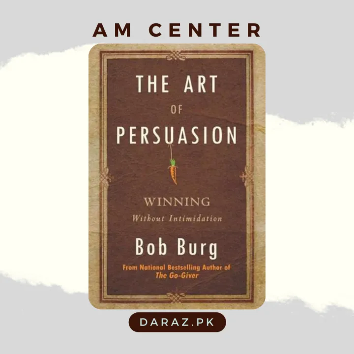 The Art of Persuasion: Winning Without Intimidation By Bob Burg | Daraz.pk