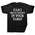 Can I Metal Detect In Your Yard Funny Metal Detecting T Shirts Graphic Streetwear Short Sleeve Birthday Gifts Summer T-shirt. 