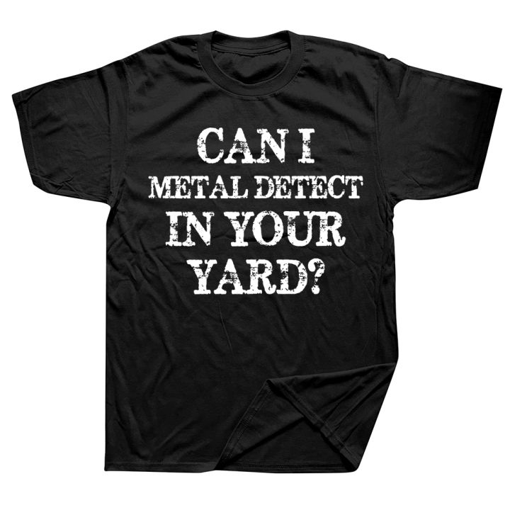 Can I Metal Detect In Your Yard Funny Metal Detecting T Shirts Graphic Streetwear Short Sleeve Birthday Gifts Summer T-shirt