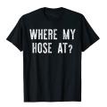 Where My Hose At Shirt Fireman Funny T-Shirt Tops Shirts Brand New Street Cotton Men T Shirt Unique. 