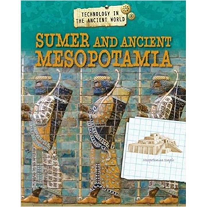 Sumer and ancient Mesopotamia: Technology In the ancient World By charlie samuels