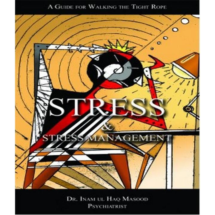 Stress & Stress Management: A Guide For Walking The Tight Row By Dr. Inam ul Haq Masood