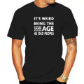 Funny It's Weird Being The Same Age As Old People T Shirts Graphic Streetwear Short Sleeve Birthday Gifts Summer Style T-shirt. 