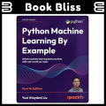 Python Machine Learning By Example: Unlock machine learning best practices with real-world use cases 4th Edition | Book Bliss. 