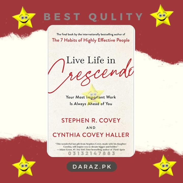 Live Life in Crescendo: Your Most Important Work is Always Ahead of You by Stephen R. Covey