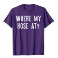 Where My Hose At Shirt Fireman Funny T-Shirt Tops Shirts Brand New Street Cotton Men T Shirt Unique. 