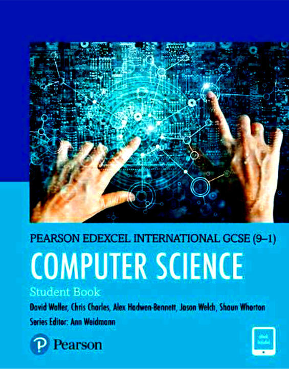 Pearson Edexcel International GCSE (9-1) Computer Science Student Book by David Waller, Chris Charles, Alex Hedwin-Bennett, Jason Welch & Shaun Wharton Series Editor: Ann Weidman