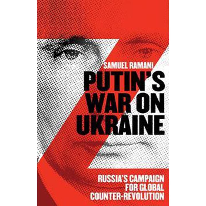putin''s war on ukraine: russia''s campaign for global counter-revolution By samuel ramani