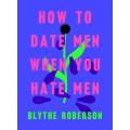 How to Date Men When You Hate Men  Blythe Roberson    (URDUBAZAR KARACHI). 