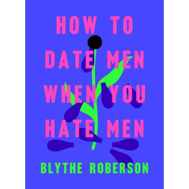 How to Date Men When You Hate Men  Blythe Roberson    (URDUBAZAR KARACHI)