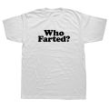 Who Farted Funny Fart Joke T Shirts Graphic Cotton Streetwear Short Sleeve O-Neck Harajuku Hip Hop T-shirt Mens Clothing. 
