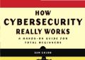 How Cybersecurity Really Works by Sam Grubb. 