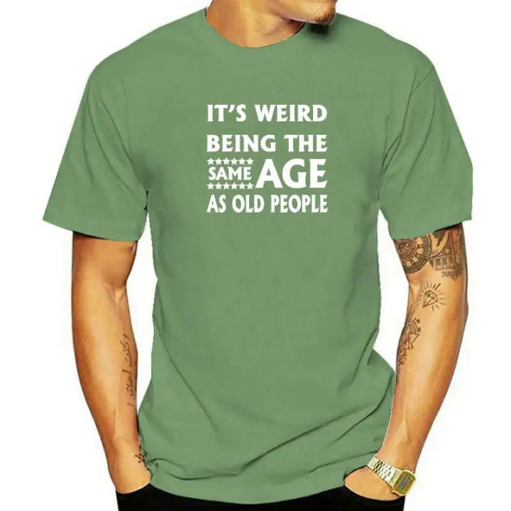 Funny It's Weird Being The Same Age As Old People T Shirts Graphic Streetwear Short Sleeve Birthday Gifts Summer Style T-shirt