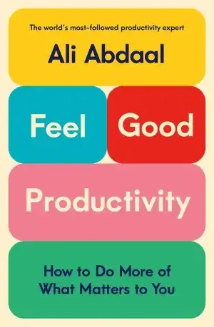 Feel%20Good%20Productivity:%20How%20to%20Do%20More%20of%20What%20Matters%20to%20You%20Ali%20Abdaal%20-%20Image%202