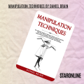 Manipulation Techniques: The Ultimate Guide to Influence People with Persuasion, NLP, Dark Psychology, Emotional Intelligence, Mind Control and How to Manage Your Emotions By Daniel Brain. 