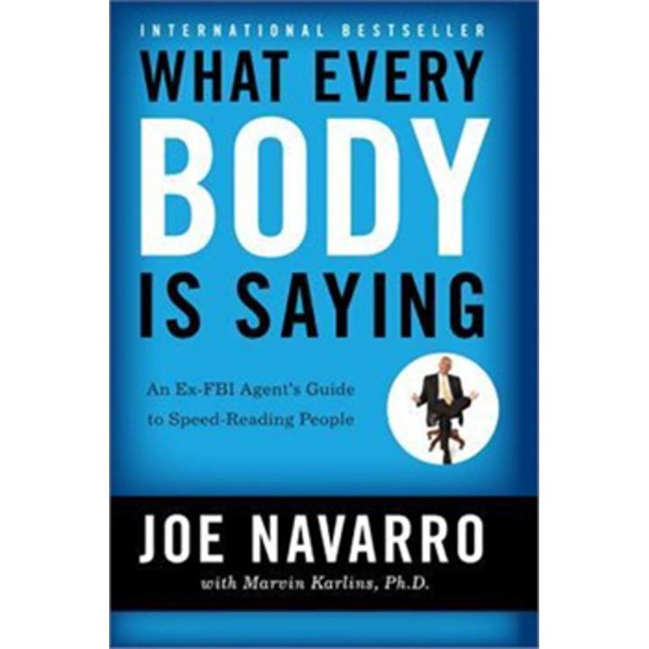 What Every Body Is Saying: an Ex-Fbi agent's Guide To Speed-Reading People By joe navarro