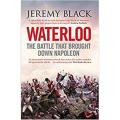 Waterloo: the Battle That Brought Down Napoleon By jeremy black. 