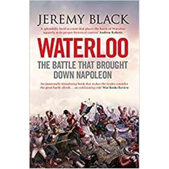 Waterloo: the Battle That Brought Down Napoleon By jeremy black