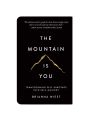 The Mountain Is You: Transforming Self-Sabotage Into Self-Mastery  Brianna Wiest. 