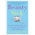 Beauty Sick: How the Cultural Obsession with Appearance Hurts Girls and Women by Renee Engeln book. 