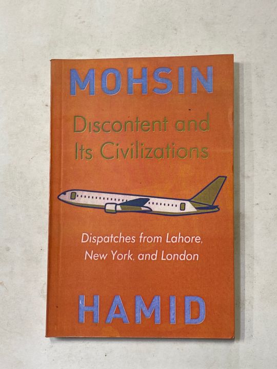 DISCONTENT AND ITS CIVILIZATIONS BY MOHSIN HAMID