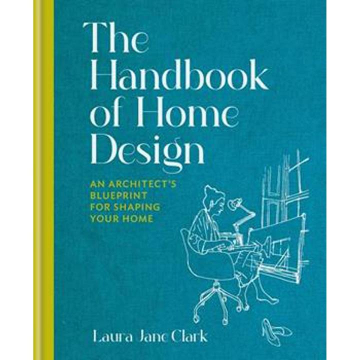 The Handbook Of Home Design: an architect''s Blueprint For Shaping Your Home By laura jane clark