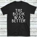 The Book Was Better T Shirt. 