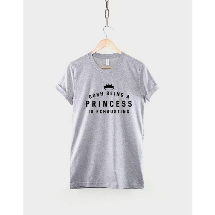 Gosh Being A Princess Is Exhausting Tshirt Slogan T-Shirt