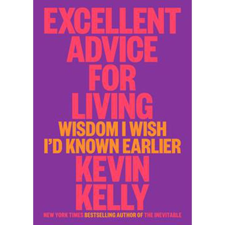 Excellent advice For Living: Wisdom I Wish I'D Known Earlier By kevin kelly