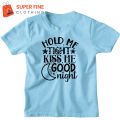 Hold me tight, Kiss me , Goodnight , Fine Jersey Printed Tshirt for kids ,Boys and Girls. 