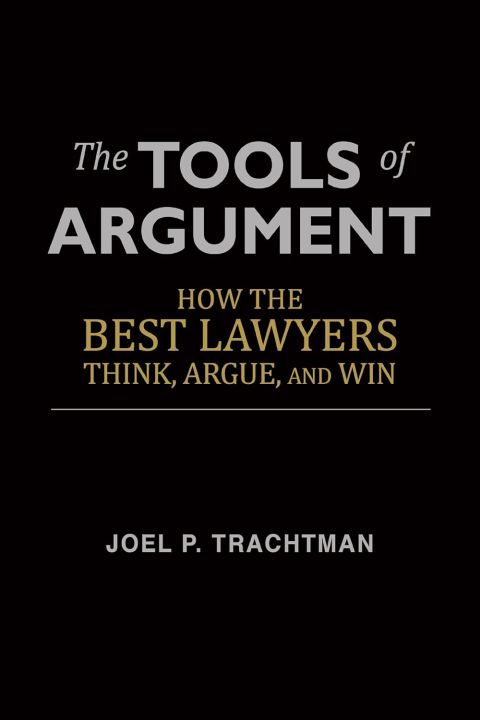 The Tools of Argument How the Best Lawyers Think, Argue, and Win Joel P. Trachtman  | The Books Inn