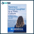 Raising a Strong Daughter in a Toxic Culture: 11 Steps to Keep Her Happy, Healthy, and Safe by Meg Meeker. 