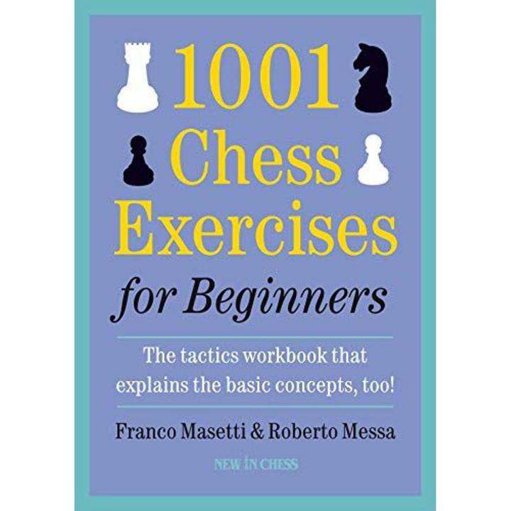 1001 Chess Exercises for Beginners: The Tactics Workbook that Explains the Basic Concepts, Too