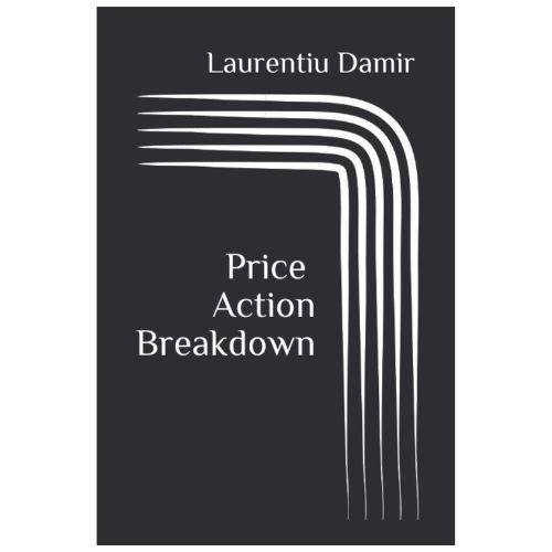 Price Action Breakdown: Exclusive Price Action Trading Approach to Financial Markets by Laurentiu Damir