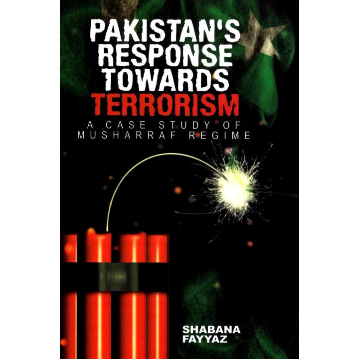 Pakistan Response Towards Terrorism: A Case Study of Musharraf Regime by Shabana Fayyaz Best selling reading book